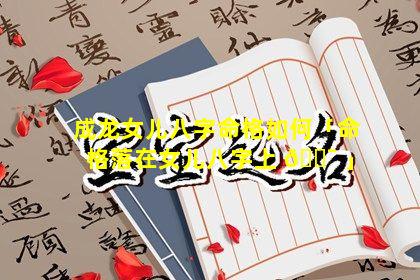 成龙女儿八字命格如何「命格落在女儿八字上 🐯 」